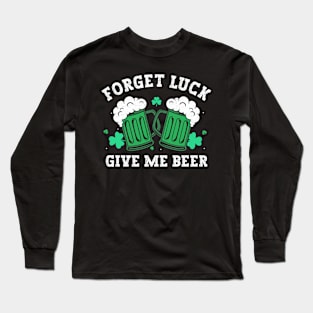 Forget luck, give me beer Long Sleeve T-Shirt
